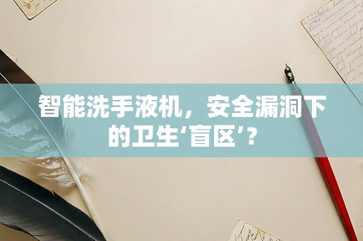 智能洗手液机，安全漏洞下的卫生‘盲区’？