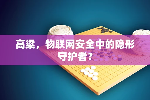 高粱，物联网安全中的隐形守护者？
