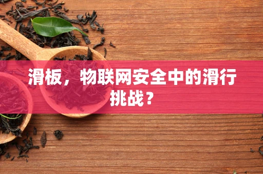 滑板，物联网安全中的滑行挑战？
