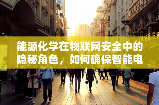 能源化学在物联网安全中的隐秘角色，如何确保智能电网的化学安全？