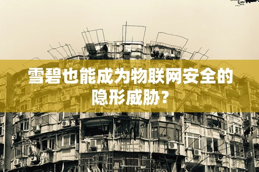 雪碧也能成为物联网安全的隐形威胁？