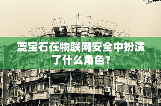 蓝宝石在物联网安全中扮演了什么角色？
