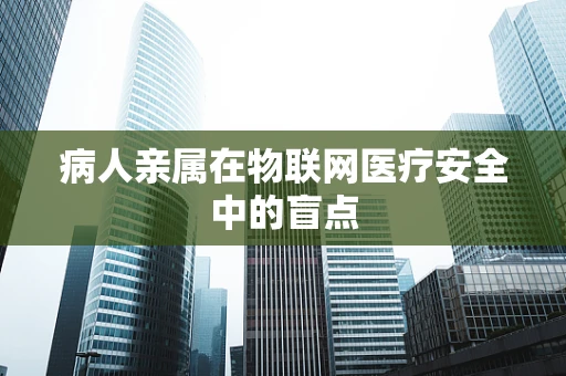 病人亲属在物联网医疗安全中的盲点