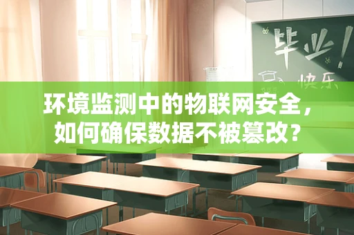 环境监测中的物联网安全，如何确保数据不被篡改？