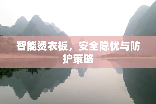 智能烫衣板，安全隐忧与防护策略