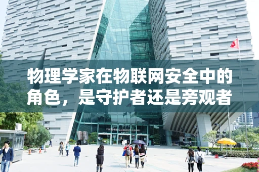 物理学家在物联网安全中的角色，是守护者还是旁观者？