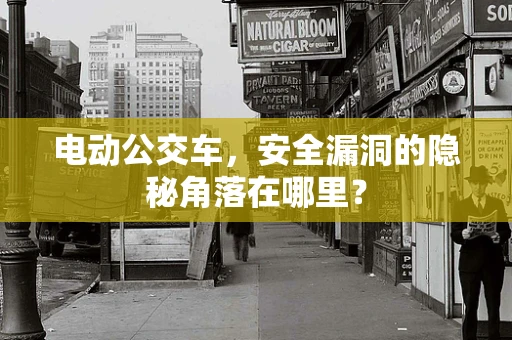 电动公交车，安全漏洞的隐秘角落在哪里？