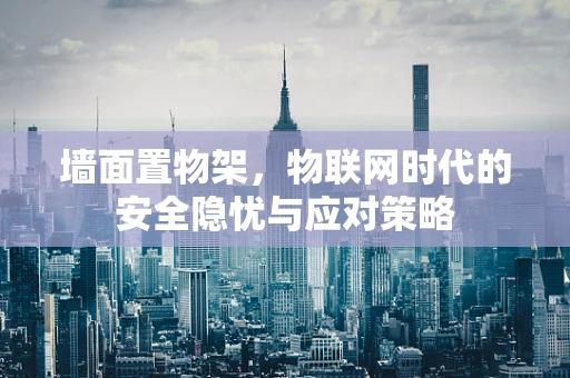 墙面置物架，物联网时代的安全隐忧与应对策略