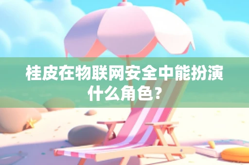 桂皮在物联网安全中能扮演什么角色？