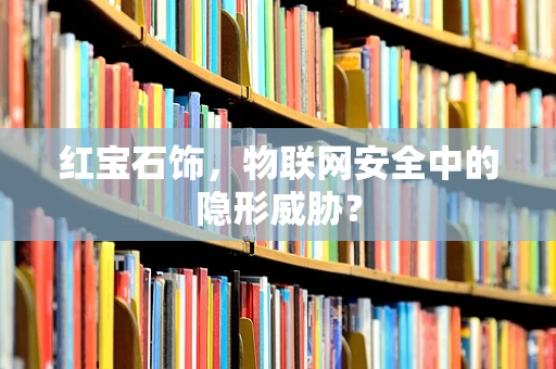 红宝石饰，物联网安全中的隐形威胁？