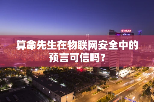 算命先生在物联网安全中的预言可信吗？