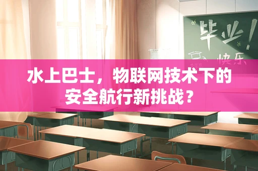 水上巴士，物联网技术下的安全航行新挑战？