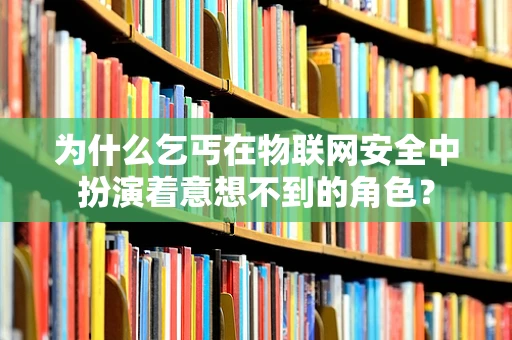 为什么乞丐在物联网安全中扮演着意想不到的角色？