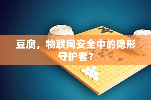 豆腐，物联网安全中的隐形守护者？