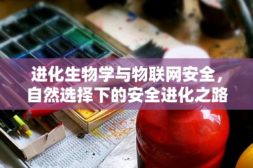进化生物学与物联网安全，自然选择下的安全进化之路？