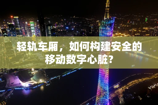 轻轨车厢，如何构建安全的移动数字心脏？