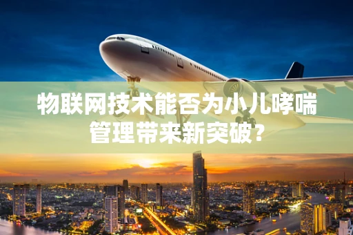 物联网技术能否为小儿哮喘管理带来新突破？