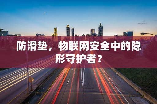 防滑垫，物联网安全中的隐形守护者？
