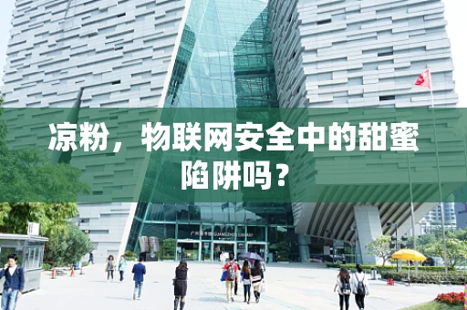 凉粉，物联网安全中的甜蜜陷阱吗？