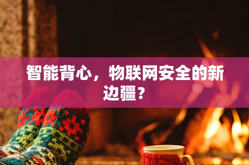 智能背心，物联网安全的新边疆？