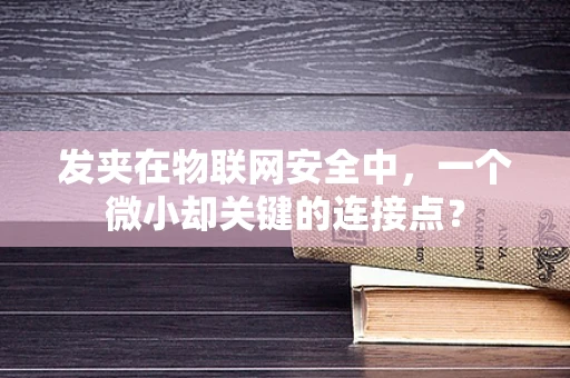 发夹在物联网安全中，一个微小却关键的连接点？