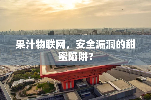 果汁物联网，安全漏洞的甜蜜陷阱？