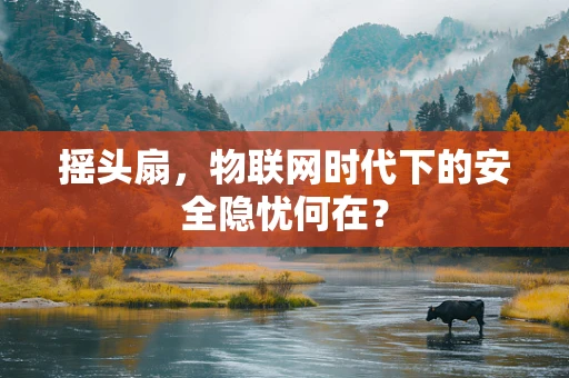 摇头扇，物联网时代下的安全隐忧何在？