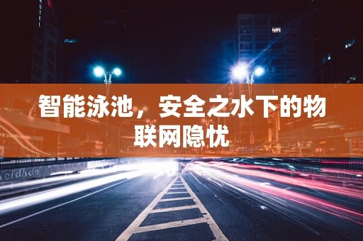 智能泳池，安全之水下的物联网隐忧