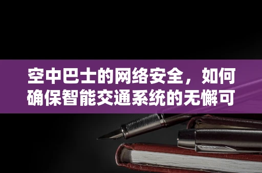 空中巴士的网络安全，如何确保智能交通系统的无懈可击？