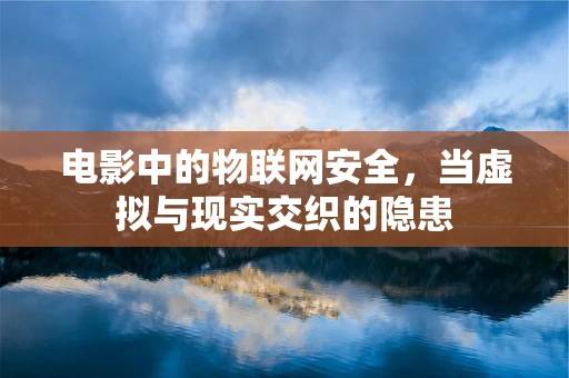 电影中的物联网安全，当虚拟与现实交织的隐患