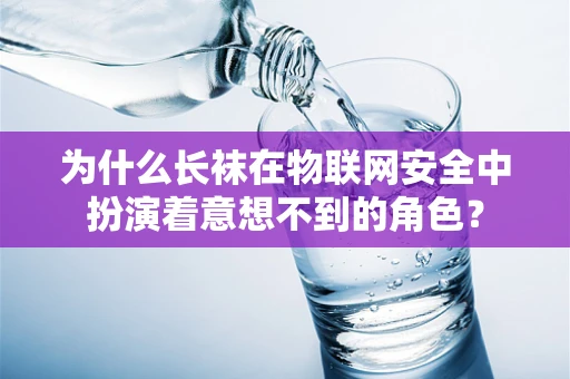 为什么长袜在物联网安全中扮演着意想不到的角色？