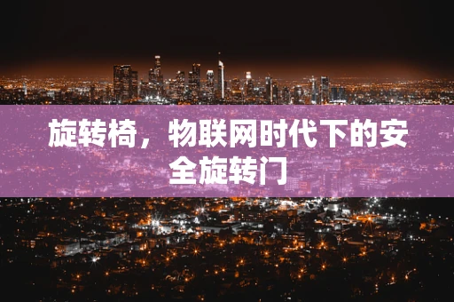旋转椅，物联网时代下的安全旋转门