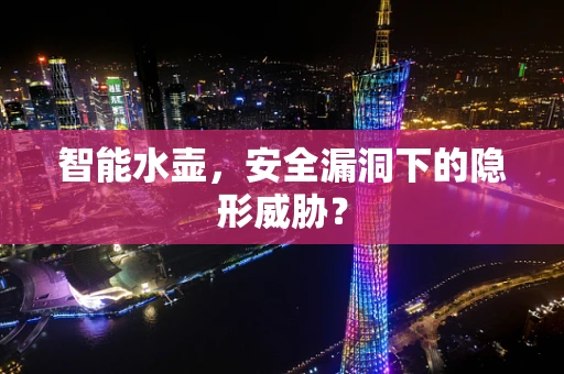 智能水壶，安全漏洞下的隐形威胁？