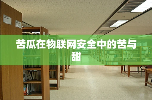 苦瓜在物联网安全中的苦与甜