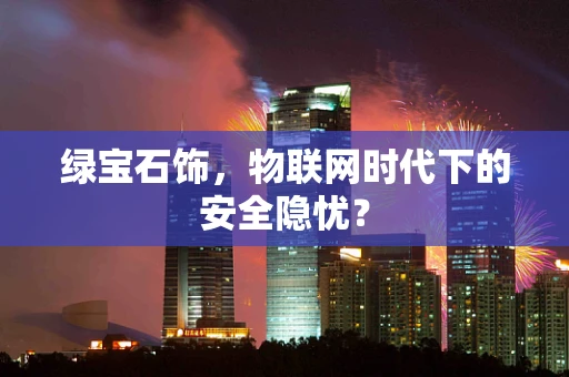 绿宝石饰，物联网时代下的安全隐忧？