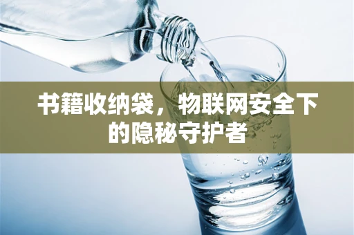 书籍收纳袋，物联网安全下的隐秘守护者