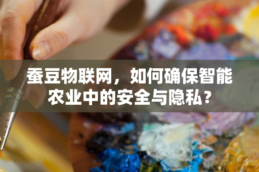 蚕豆物联网，如何确保智能农业中的安全与隐私？
