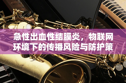 急性出血性结膜炎，物联网环境下的传播风险与防护策略