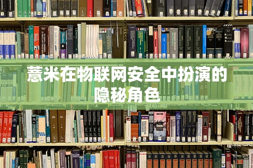 薏米在物联网安全中扮演的隐秘角色
