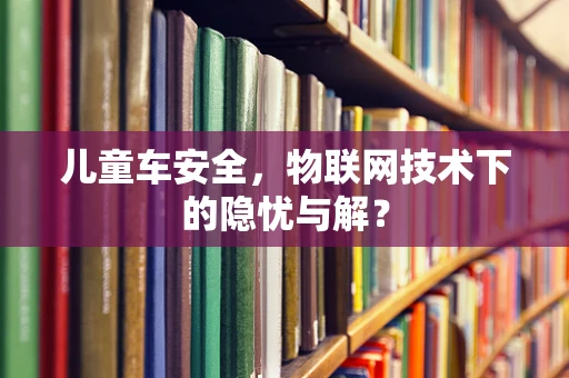儿童车安全，物联网技术下的隐忧与解？