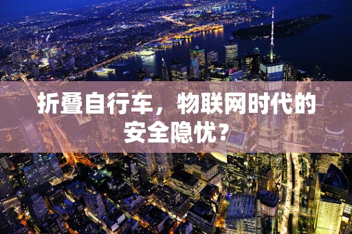 折叠自行车，物联网时代的安全隐忧？