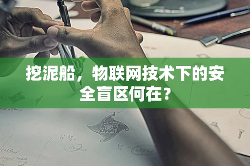 挖泥船，物联网技术下的安全盲区何在？