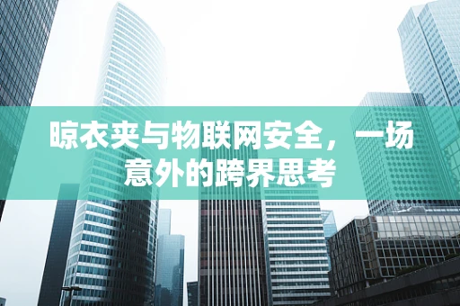 晾衣夹与物联网安全，一场意外的跨界思考