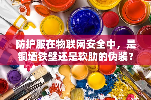 防护服在物联网安全中，是铜墙铁壁还是软肋的伪装？