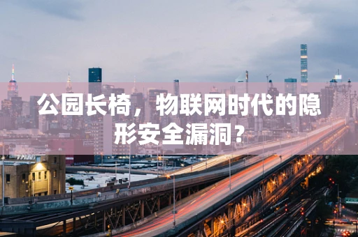 公园长椅，物联网时代的隐形安全漏洞？