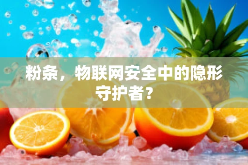 粉条，物联网安全中的隐形守护者？