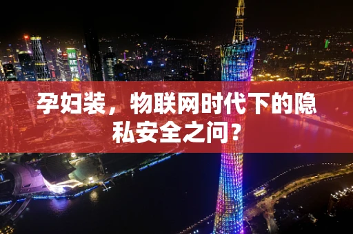 孕妇装，物联网时代下的隐私安全之问？