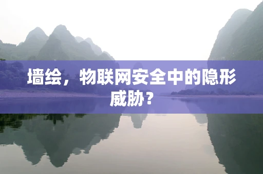 墙绘，物联网安全中的隐形威胁？