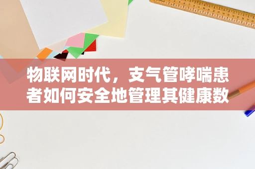 物联网时代，支气管哮喘患者如何安全地管理其健康数据？