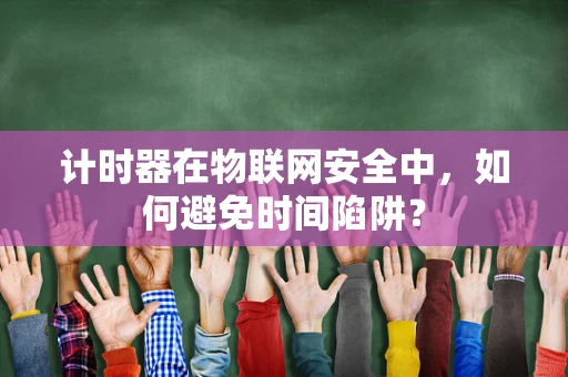 计时器在物联网安全中，如何避免时间陷阱？